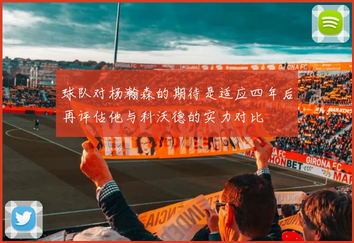 球队对杨瀚森的期待是适应四年后再评估他与科沃德的实力对比