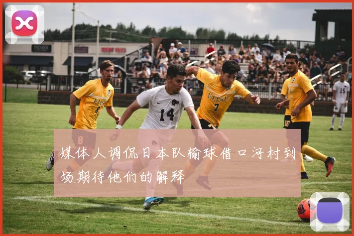 媒体人调侃日本队输球借口河村到场期待他们的解释