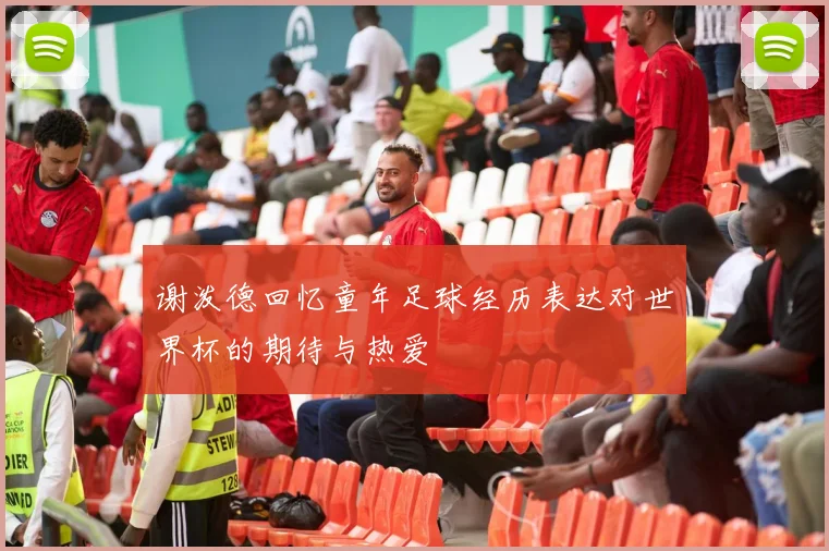 谢泼德回忆童年足球经历表达对世界杯的期待与热爱