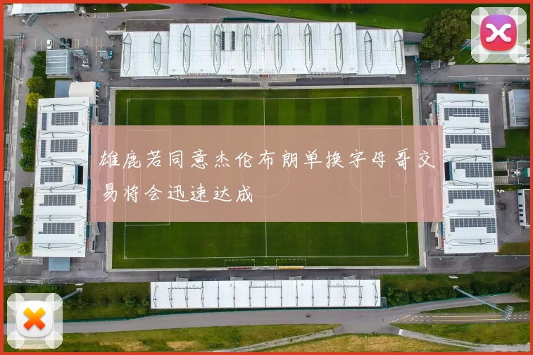 雄鹿若同意杰伦布朗单换字母哥交易将会迅速达成